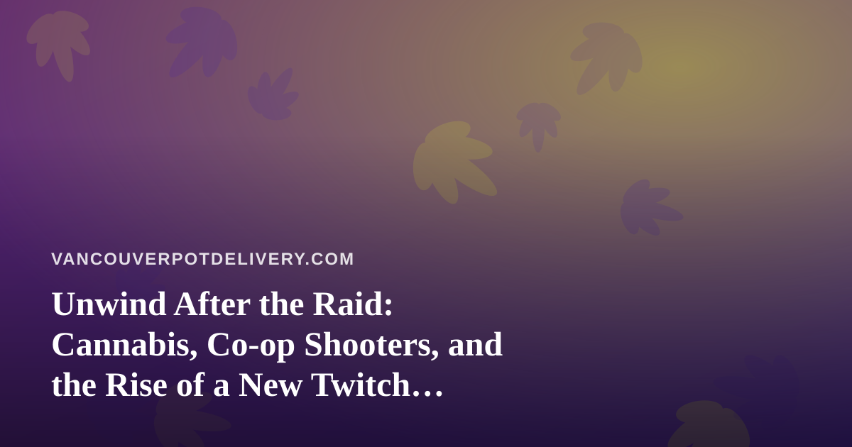 Unwind After the Raid: Cannabis, Co-op Shooters, and the Rise of a New Twitch Streamer