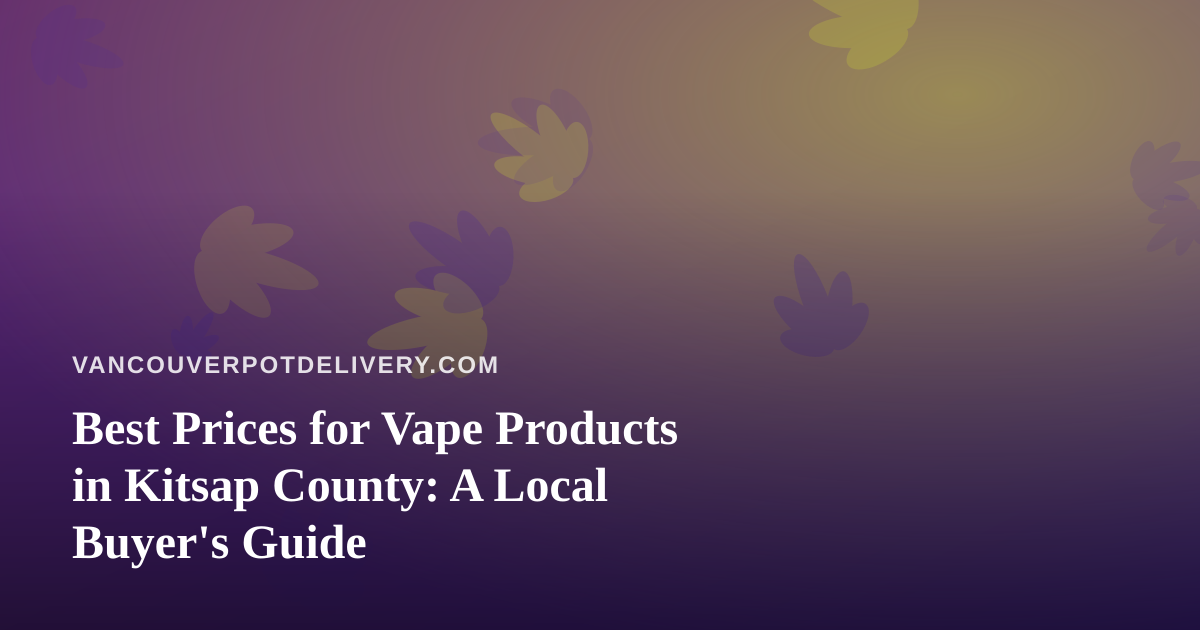 Best Prices for Vape Products in Kitsap County: A Local Buyer’s Guide