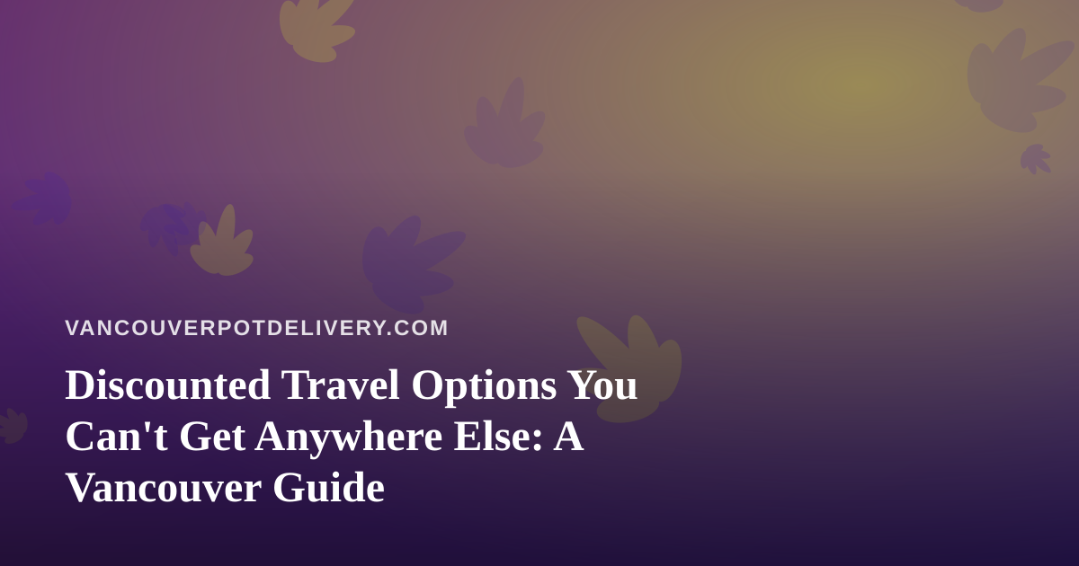 Discounted Travel Options You Can’t Get Anywhere Else: A Vancouver Guide