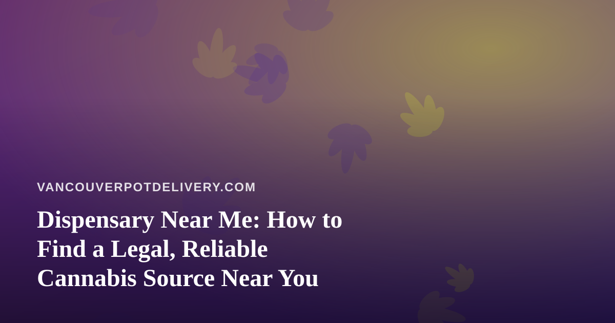 Dispensary Near Me: How to Find a Legal, Reliable Cannabis Source Near You