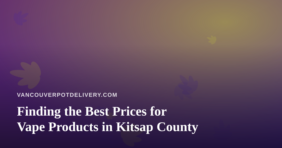 Finding the Best Prices for Vape Products in Kitsap County