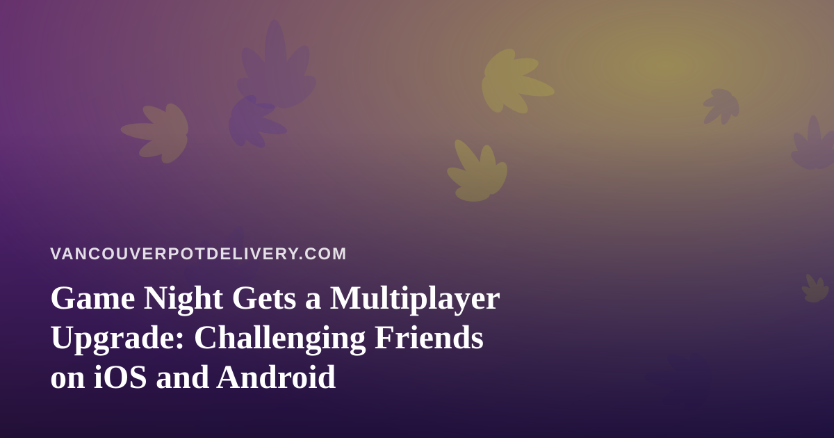 Game Night Gets a Multiplayer Upgrade: Challenging Friends on iOS and Android