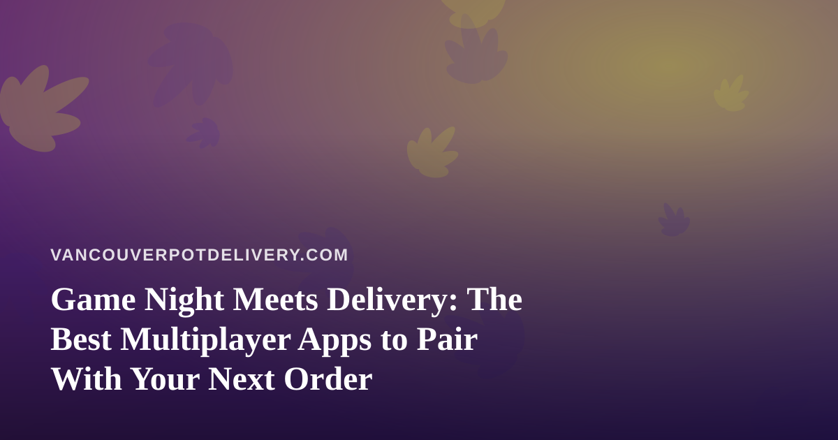 Game Night Meets Delivery: The Best Multiplayer Apps to Pair With Your Next Order