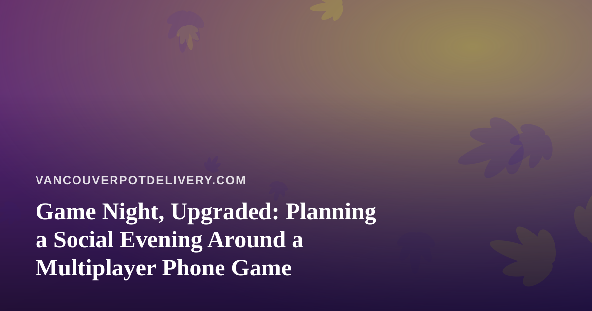 Game Night, Upgraded: Planning a Social Evening Around a Multiplayer Phone Game