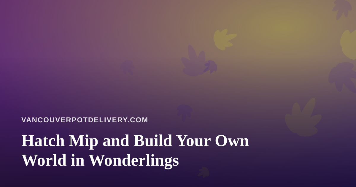 Hatch Mip and Build Your Own World in Wonderlings