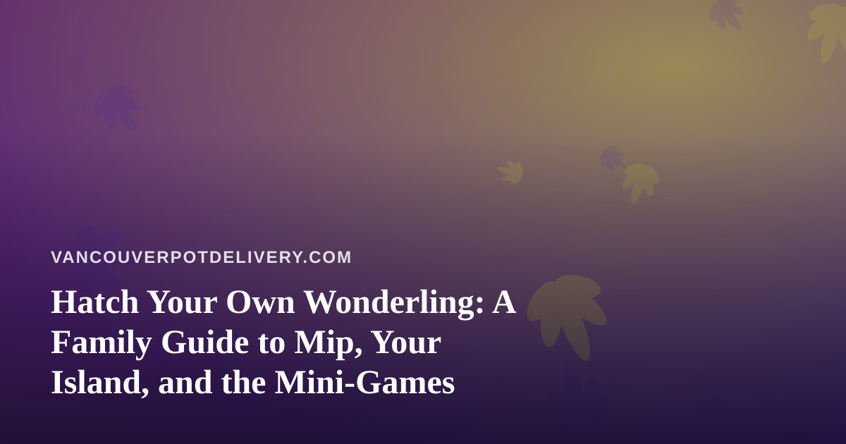 Hatch Your Own Wonderling: A Family Guide to Mip, Your Island, and the Mini-Games