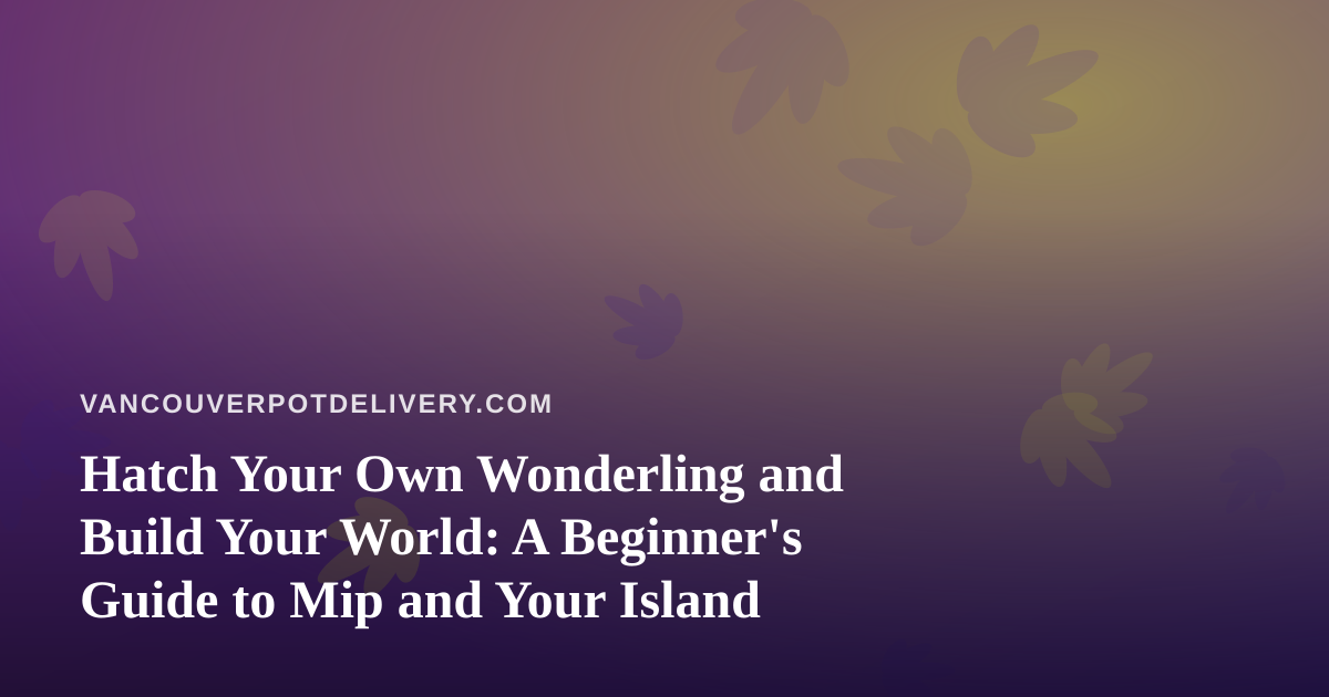Hatch Your Own Wonderling and Build Your World: A Beginner’s Guide to Mip and Your Island