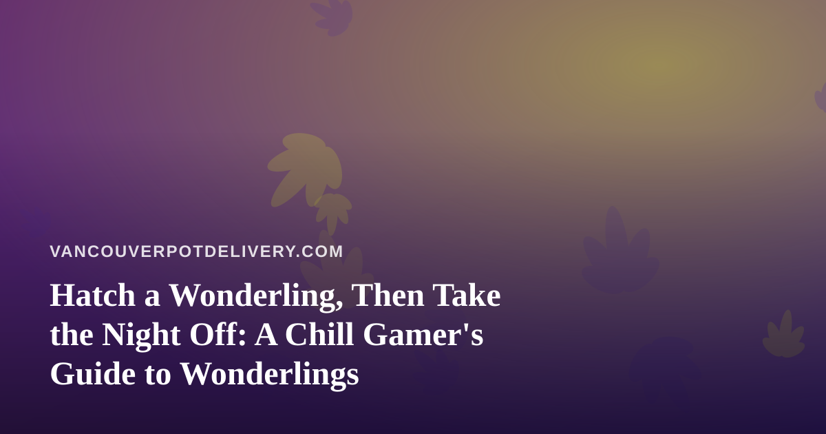 Hatch a Wonderling, Then Take the Night Off: A Chill Gamer’s Guide to Wonderlings