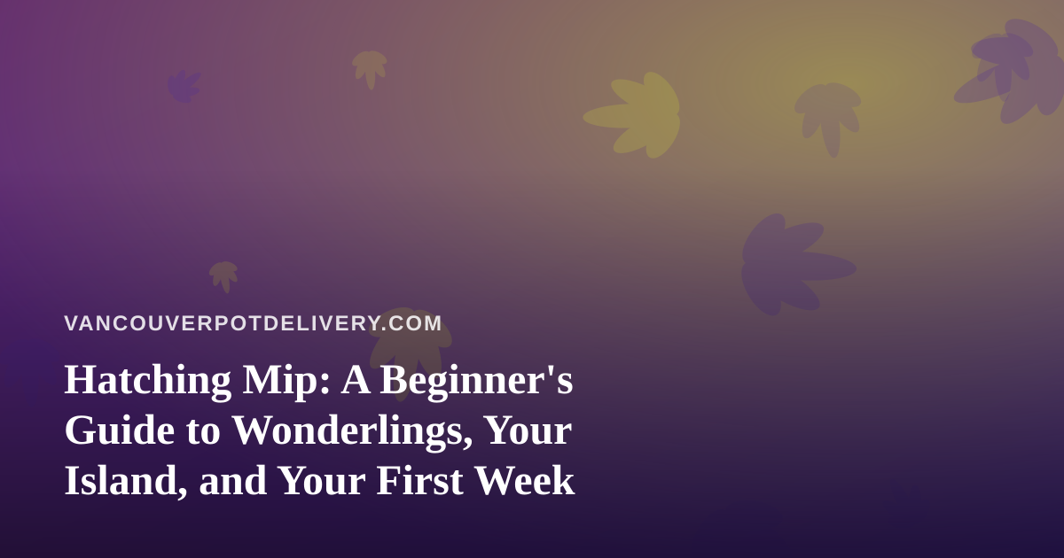 Hatching Mip: A Beginner’s Guide to Wonderlings, Your Island, and Your First Week