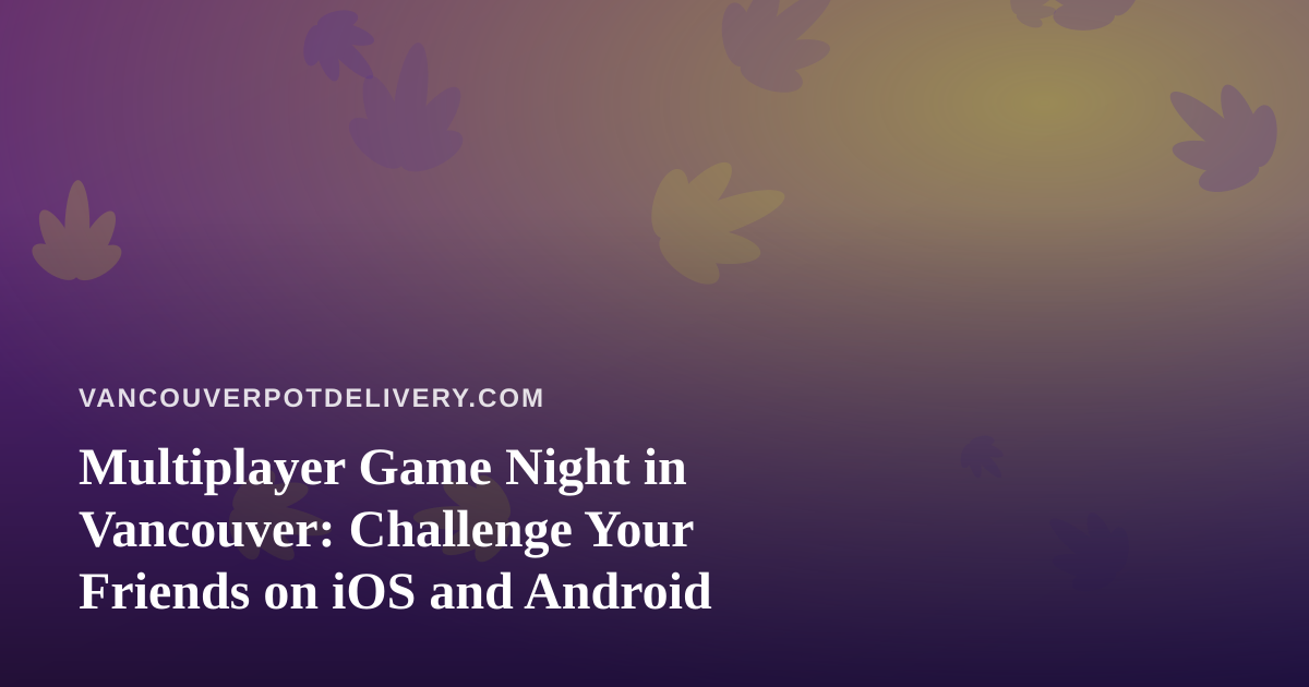 Multiplayer Game Night in Vancouver: Challenge Your Friends on iOS and Android