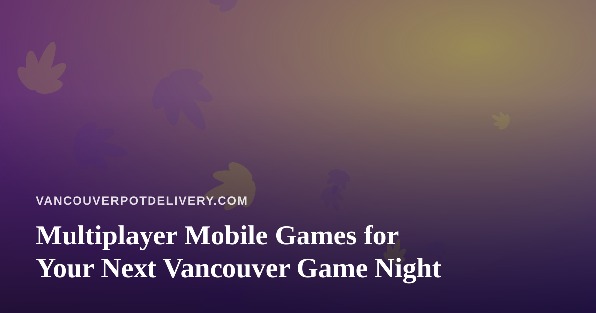 Multiplayer Mobile Games for Your Next Vancouver Game Night