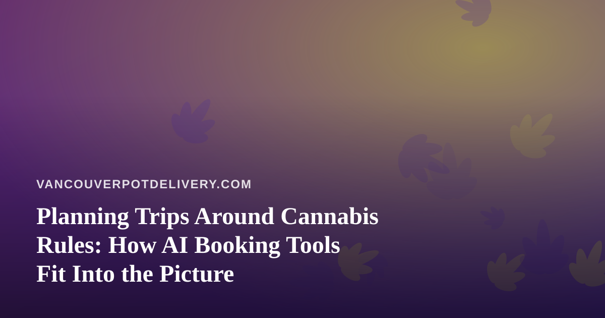 Planning Trips Around Cannabis Rules: How AI Booking Tools Fit Into the Picture