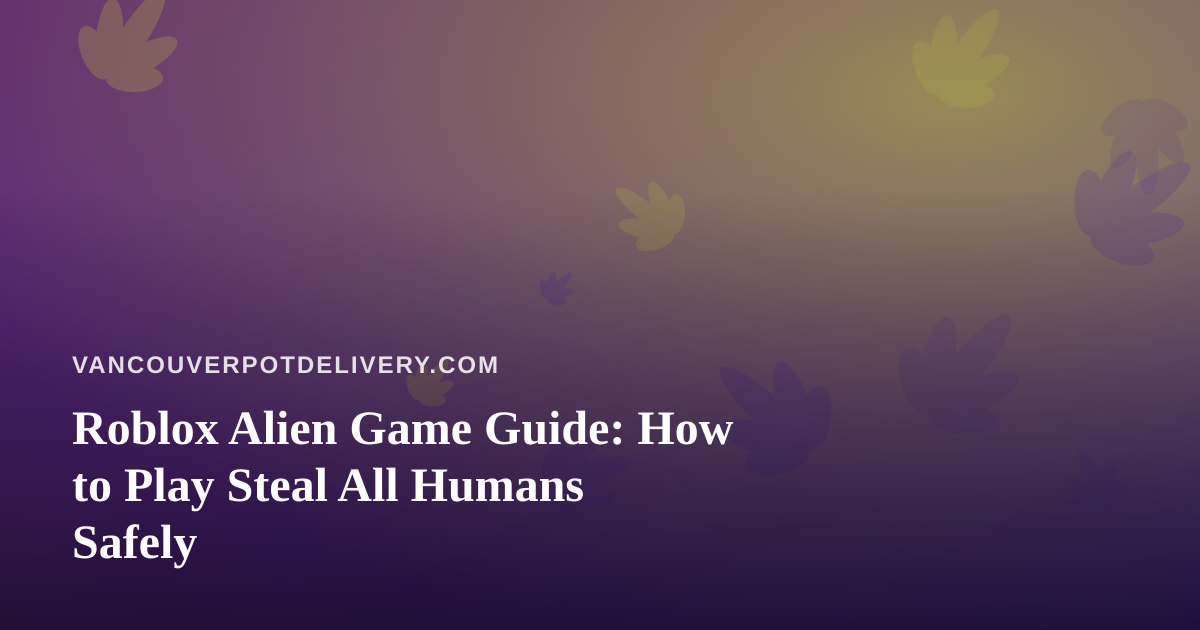 Roblox Alien Game Guide: How to Play Steal All Humans Safely