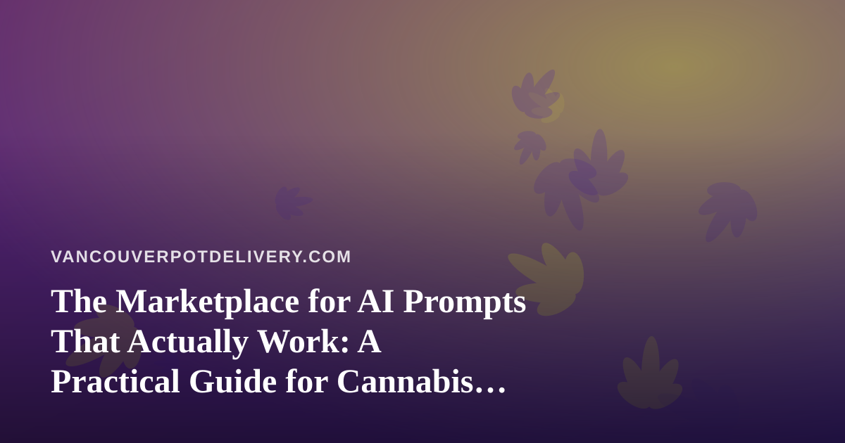 The Marketplace for AI Prompts That Actually Work: A Practical Guide for Cannabis Delivery Operators