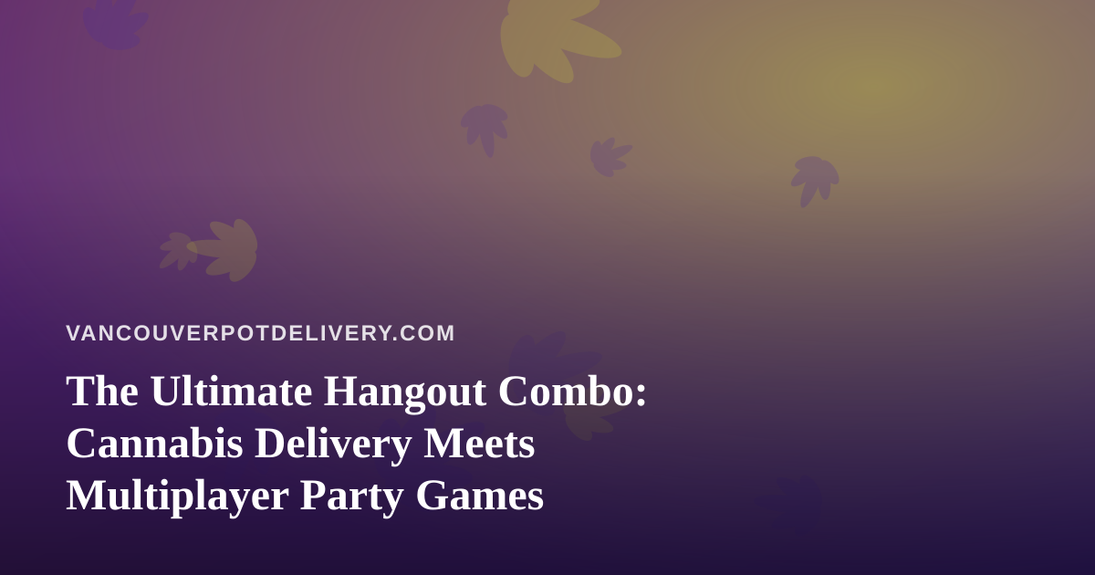 The Ultimate Hangout Combo: Cannabis Delivery Meets Multiplayer Party Games