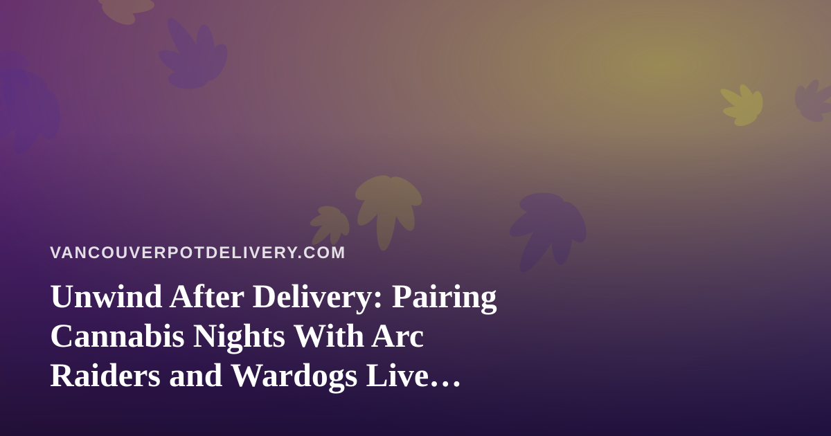 Unwind After Delivery: Pairing Cannabis Nights With Arc Raiders and Wardogs Live Streams