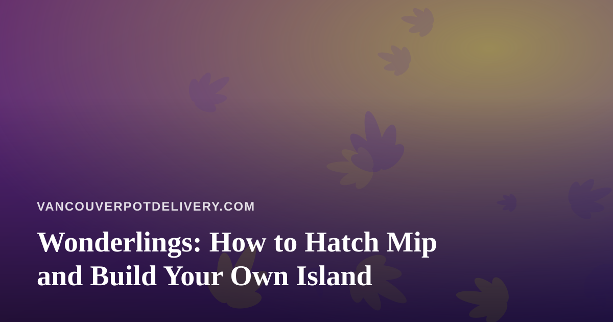 Wonderlings: How to Hatch Mip and Build Your Own Island